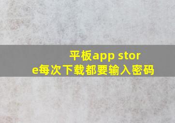 平板app store每次下载都要输入密码